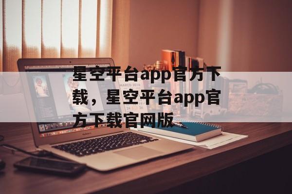 星空平台app官方下载，星空平台app官方下载官网版