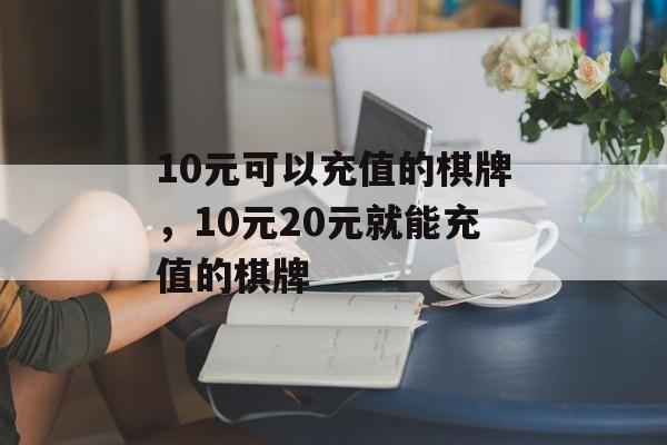 10元可以充值的棋牌，10元20元就能充值的棋牌